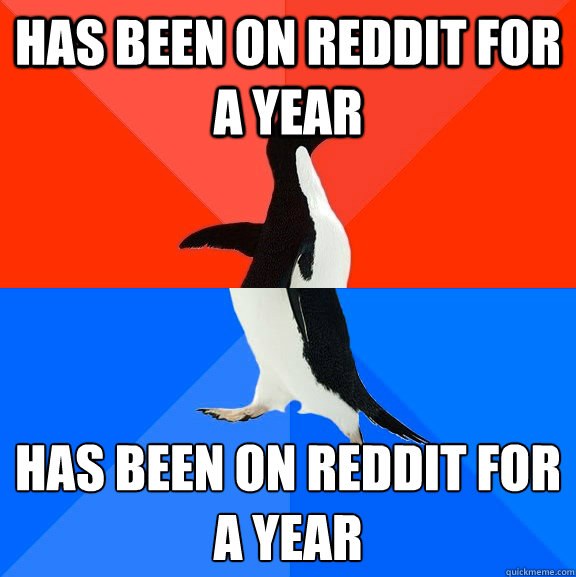 has been on reddit for a year has been on reddit for a year - Socially Awesome Awkward Penguin