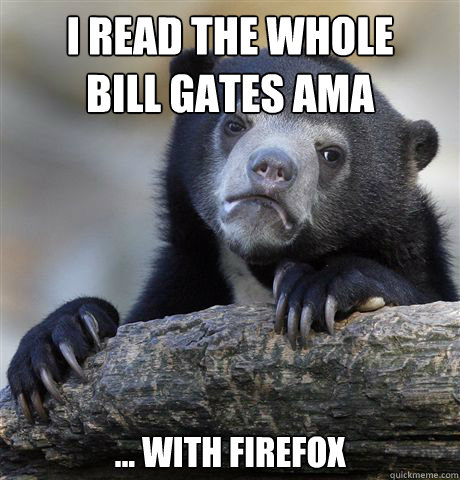 i read the whole bill gates ama with firefox - Confession Bear