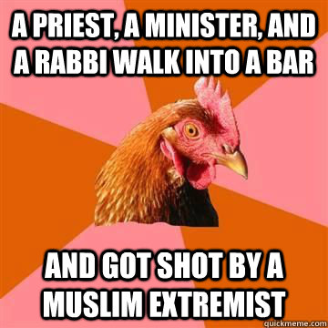 a priest a minister and a rabbi walk into a bar and got sh - Anti-Joke Chicken