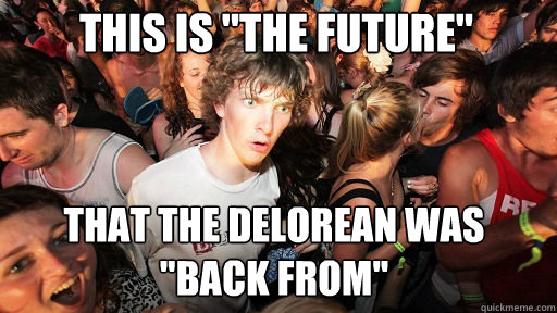 this is the future that the delorean was back from - Sudden Clarity Clarence