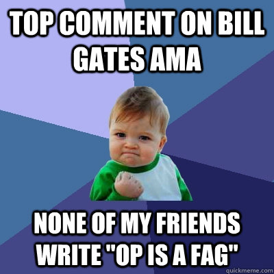 top comment on bill gates ama none of my friends write op i - Success Kid