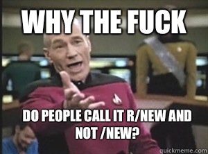 why the fuck do people call it rnew and not new - Annoyed Picard