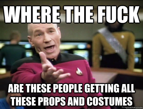 where the fuck are these people getting all these props and - Annoyed Picard HD