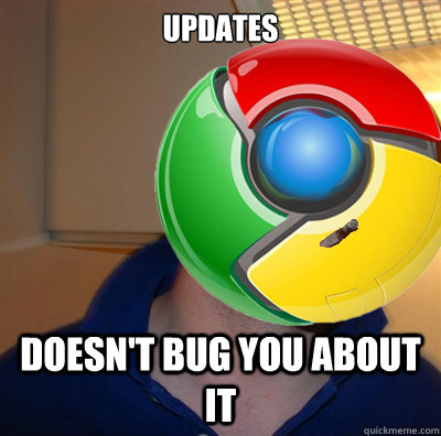 updates doesnt bug you about it - Good Guy Google Chrome