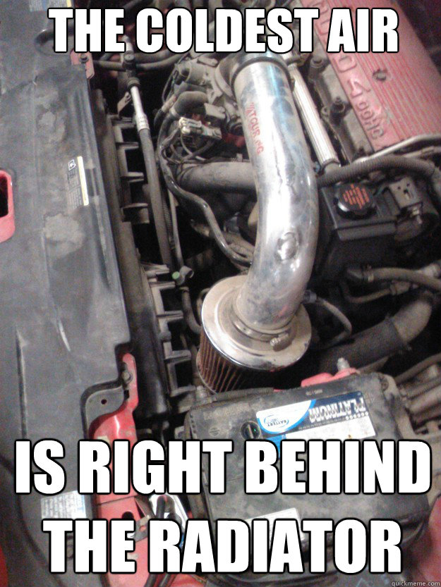 the coldest air is right behind the radiator - Because racecar