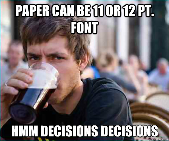 paper can be 11 or 12 pt font hmm decisions decisions - Lazy College Senior