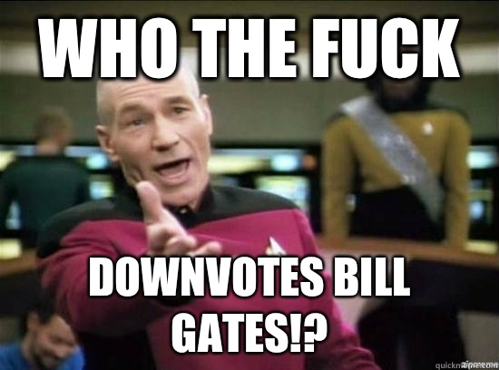 Who the fuck Downvotes bill gates - Annoyed Picard HD