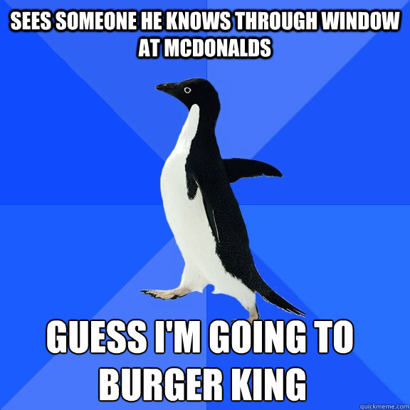 sees someone he knows through window at mcdonalds burger ki - Socially Awkward Penguin