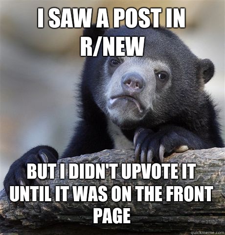 I saw a post in rnew But I didnt upvote it until it was on t - Confession Bear