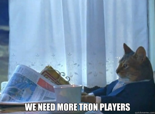 we need more tron players - After waking up and no one is online