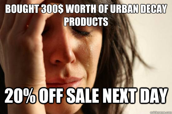 bought 300 worth of urban decay products 20 off sale next - First World Problems