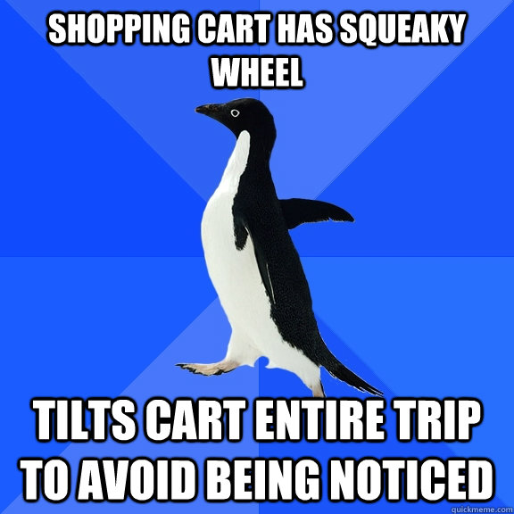 shopping cart has squeaky wheel tilts cart entire trip to av - Socially Awkward Penguin