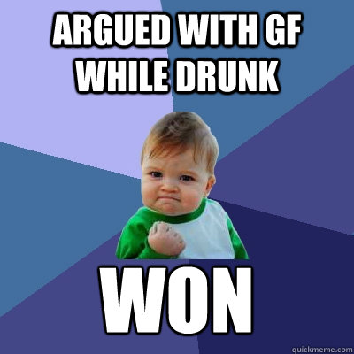 argued with gf while drunk won - Success Kid