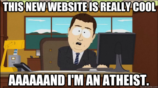this new website is really cool aaaaaand im an atheist - Annnd Its gone