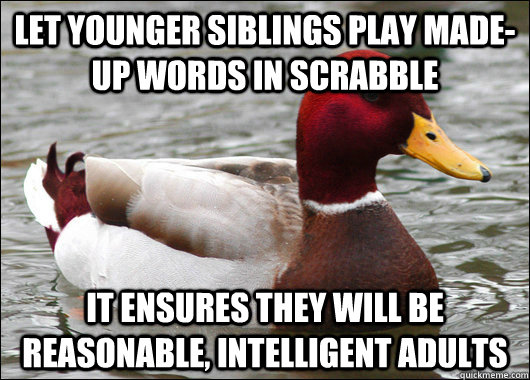 let younger siblings play madeup words in scrabble it ensur - Malicious Advice Mallard
