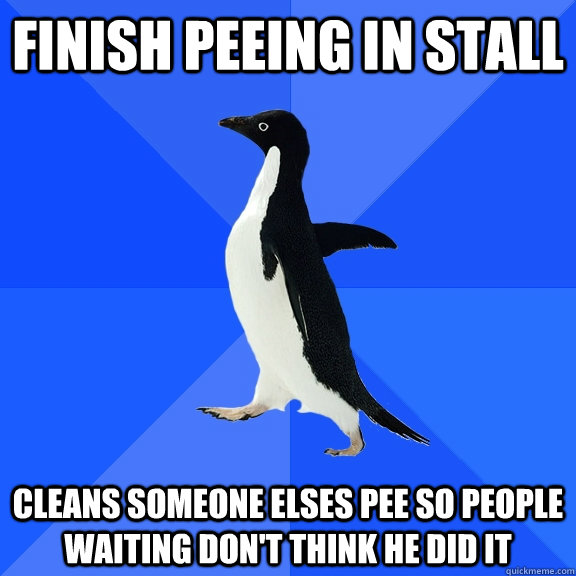 finish peeing in stall cleans someone elses pee so people wa - Socially Awkward Penguin
