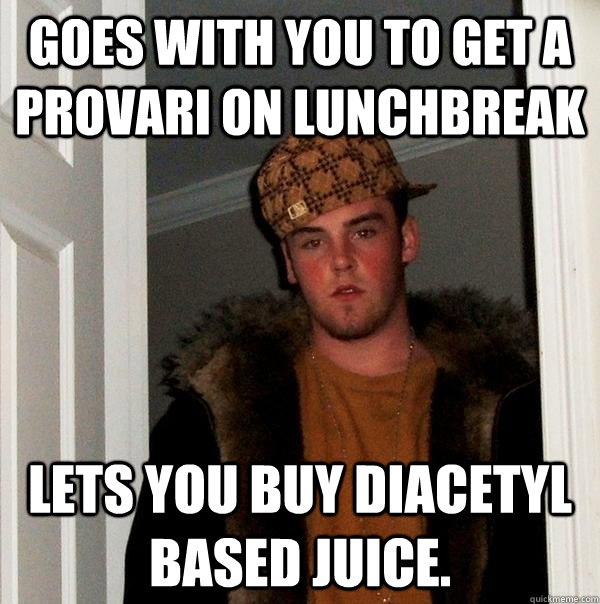 goes with you to get a provari on lunchbreak lets you buy di - Scumbag Steve