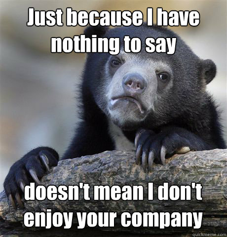 just because i have nothing to say doesnt mean i dont enjo - Confession Bear