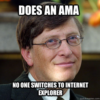 does an ama no one switches to internet explorer - billgatesnah