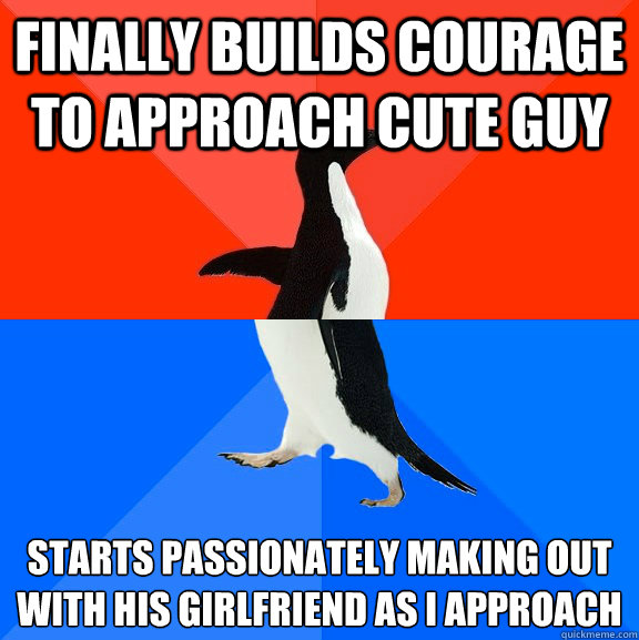 finally builds courage to approach cute guy starts passionat - Socially Awesome Awkward Penguin
