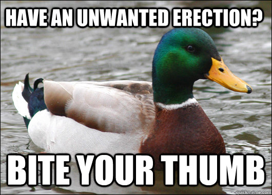 have an unwanted erection bite your thumb - Actual Advice Mallard