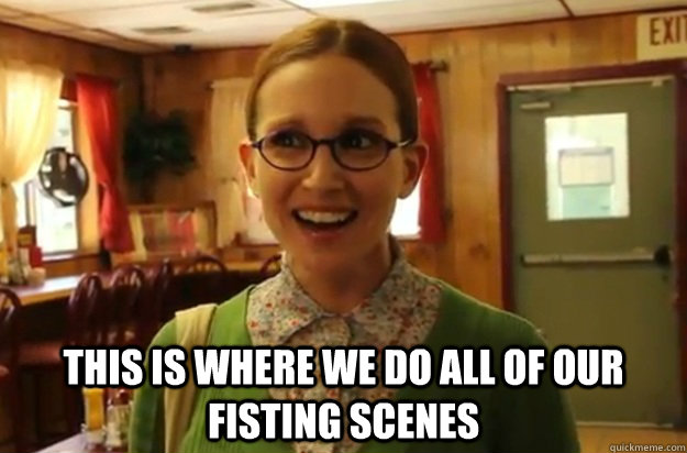 this is where we do all of our fisting scenes - Sexually Oblivious Female