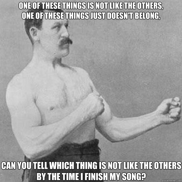 one of these things is not like the others one of these thi - overly manly man