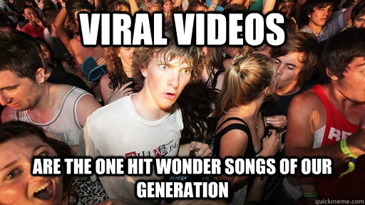 viral videos are the one hit wonder songs of our generation - Sudden Clarity Clarence