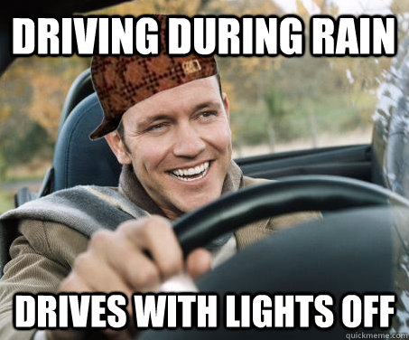 driving during rain drives with lights off - SCUMBAG DRIVER