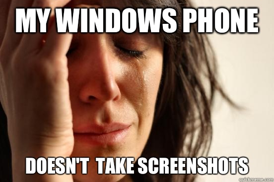 My windows phone Doesnt take screenshots - First World Problems