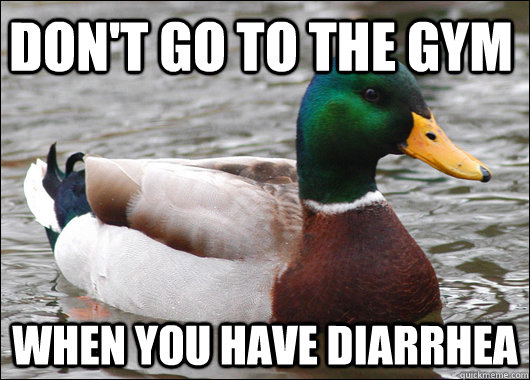 dont go to the gym when you have diarrhea - Actual Advice Mallard