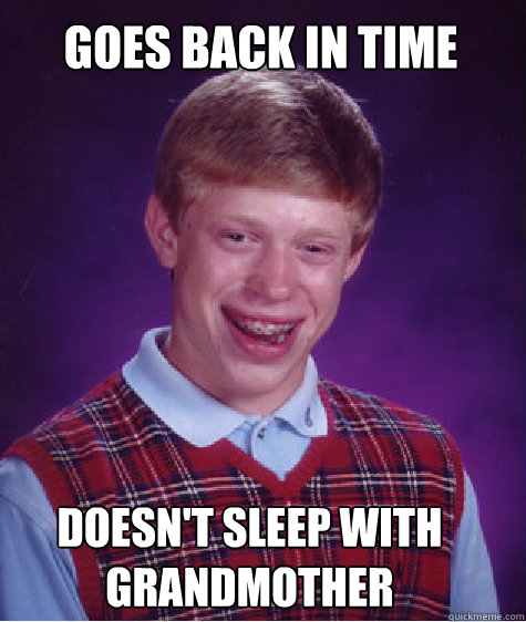 goes back in time doesnt sleep with grandmother - Bad Luck Brian