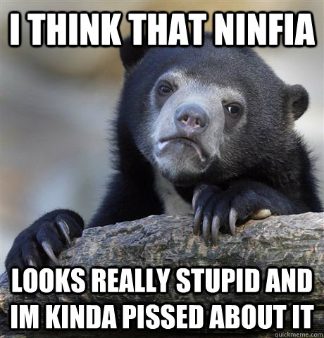 i think that ninfia looks really stupid and im kinda pissed - confessionbear
