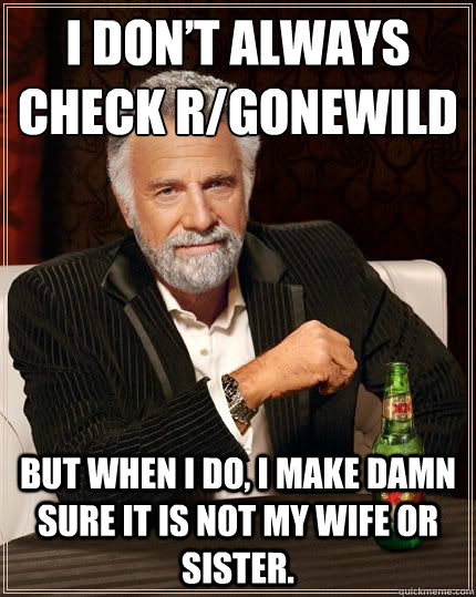 i dont always check rgonewild but when i do i make damn s - Dariusinterestingman