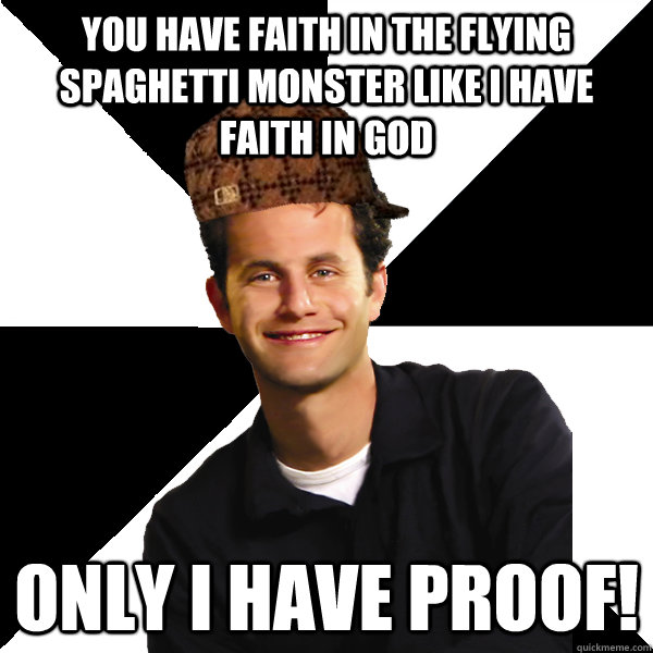 you have faith in the flying spaghetti monster like i have f - Scumbag Christian
