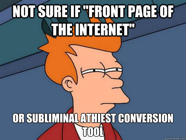 not sure if front page of the internet or subliminal athie - Futurama Fry