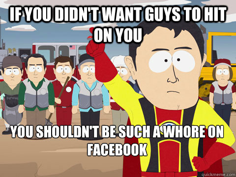 if you didnt want guys to hit on you you shouldnt be such - Captain Hindsight