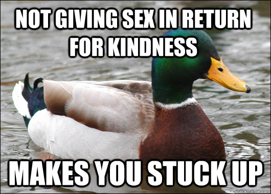 not giving sex in return for kindness makes you stuck up - Actual Advice Mallard