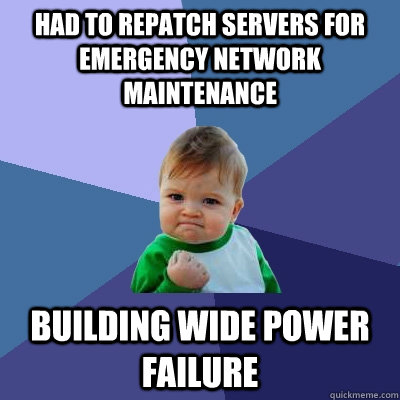 had to repatch servers for emergency network maintenance bui - Success Kid