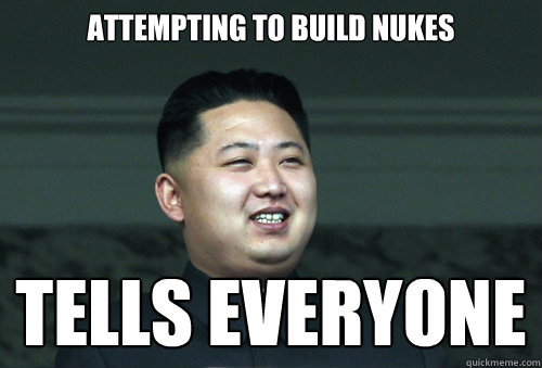 attempting to build nukes tells everyone - Good Guy Kim
