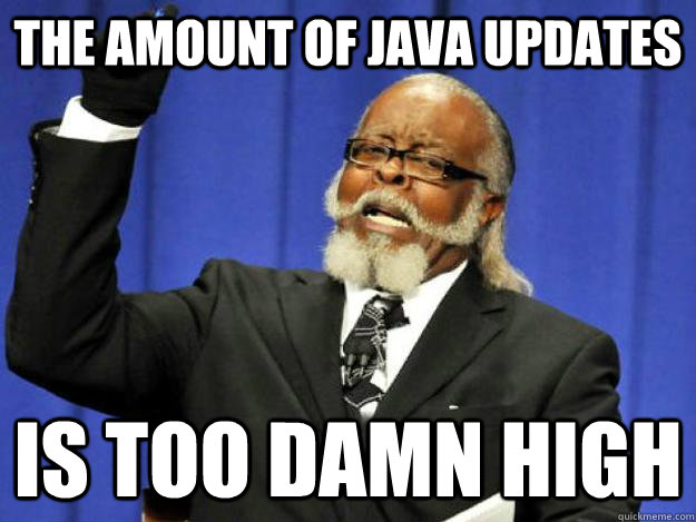 the amount of java updates is too damn high - Toodamnhigh