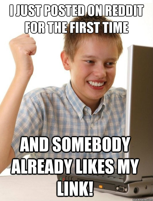 i just posted on reddit for the first time and somebody alre - First Day on the Internet Kid