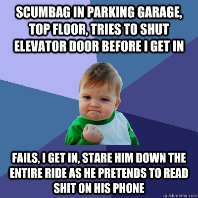 scumbag in parking garage top floor tries to shut elevator - Success Kid