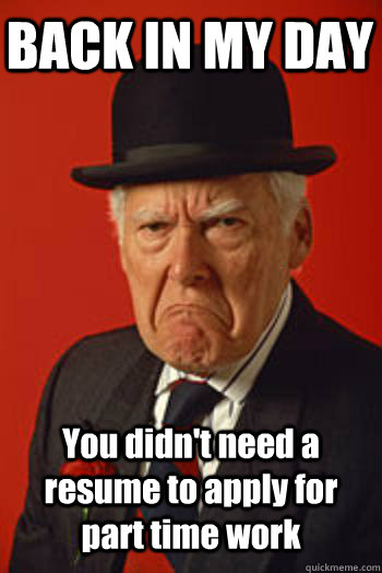 back in my day you didnt need a resume to apply for part ti - Pissed old guy