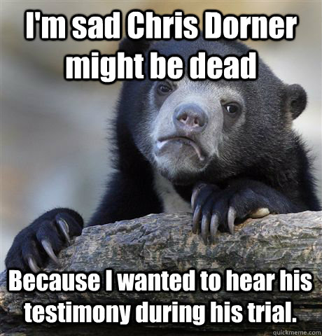 im sad chris dorner might be dead because i wanted to hear - Confession Bear