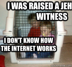 i was raised a jehovahs witness i dont know how the intern - Jehovahs Witness Kid