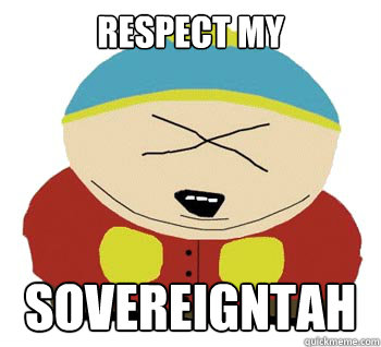 respect my sovereigntah - Angry Cartman