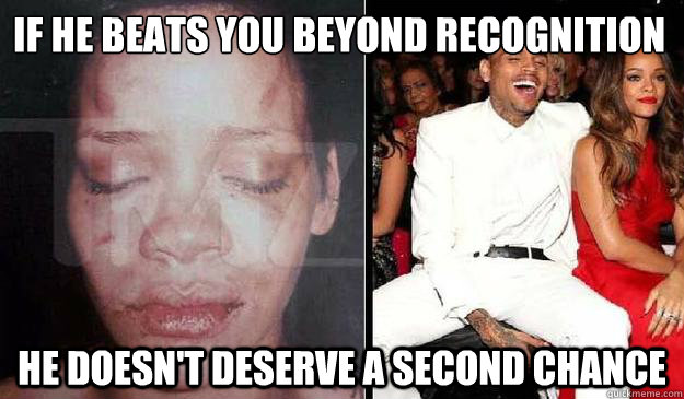 if he beats you beyond recognition he doesnt deserve a seco - Actual Advice Rihanna