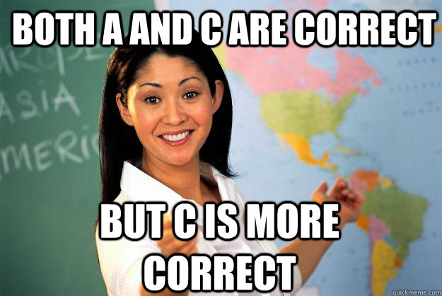 both a and c are correct but c is more correct - Unhelpful High School Teacher