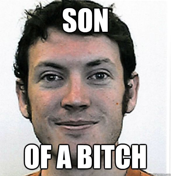 son of a bitch - James Holmes
